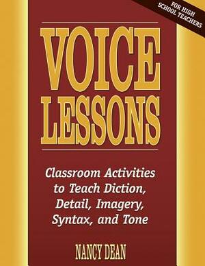 Voice Lessons: Classroom Activities to Teach Diction, Detail, Imagery, Syntax, and Tone by Nancy Dean