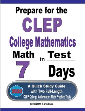 Prepare for the CLEP College Mathematics Test in 7 Days: A Quick Study Guide with Two Full-Length CLEP College Mathematics Practice Tests by Reza Nazari, Ava Ross