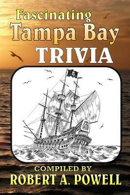 Fascinating Tampa Bay Trivia by Robert a. Powell