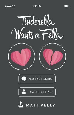 Tinderella Wants a Fella: Heart on Her Sleeve, and Love in the Palm of Her Hand. by Matt Kelly