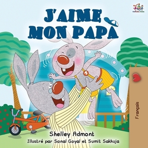 J'aime mon papa: I Love My Dad - French Edition by Kidkiddos Books, Shelley Admont