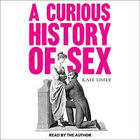 A Curious History of Sex by Kate Lister