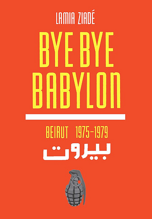 Bye-Bye Babylon: Beirut 1975-79 by Lamia Ziade