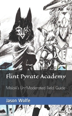 Flint Pyrate Academy: Misloff's Un-Moderated Field Guide by Jason Wolfe