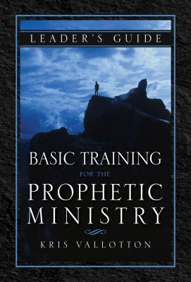 Basic Training for the Prophetic Ministry Leader's Guide by Kris Vallotton