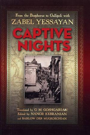 Captive Nights: from the Bosphorus to Gallipoli with Zabel Yessayan by Barlow Der Mugrdechian, Nanor Kenderian