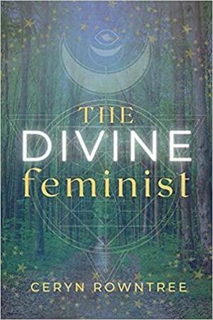 The Divine Feminist by Ceryn Rowntree