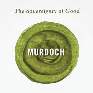 The Sovereignty of Good by Iris Murdoch