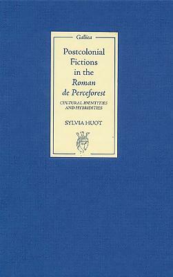 Postcolonial Fictions in the Roman de Perceforest: Cultural Identities and Hybridities by Sylvia Huot