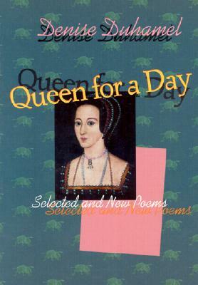 Queen for a Day: Selected and New Poems by Denise Duhamel
