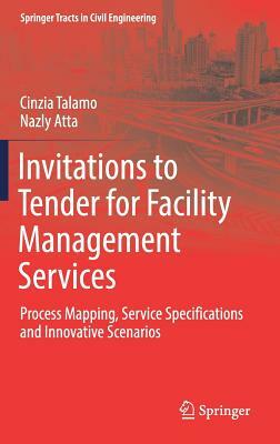 Invitations to Tender for Facility Management Services: Process Mapping, Service Specifications and Innovative Scenarios by Nazly Atta, Cinzia Talamo