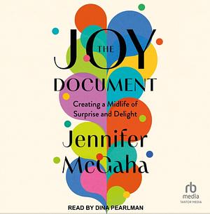 The Joy Document: Creating a Midlife of Surprise and Delight by Jennifer McGaha