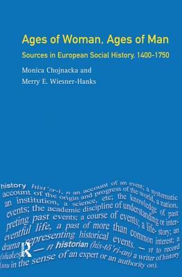 Ages of Woman, Ages of Man: Sources in European Social History, 1400-1750 by Monica Chojnacka, Merry E. Wiesner-Hanks