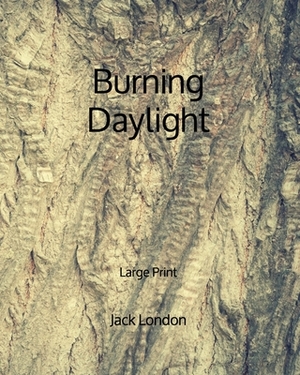 Burning Daylight - Large Print by Jack London