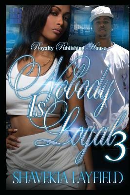 Nobody is Loyal 3 by Shavekia Layfield