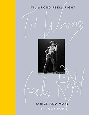 Til Wrong Feels Right: Lyrics And More by Iggy Pop