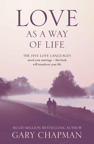 Love as a Way of Life: The Seven Secrets Behind Every Language of Love by Gary Chapman