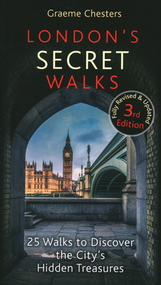 London's Secret Walks: 25 Walks to Discover the City's Hidden Treasures by Graeme Chesters