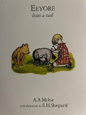 Winnie-the-Pooh: Eeyore Loses a Tail by A.A. Milne