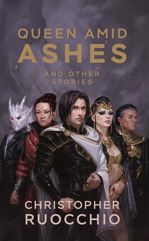 Queen Amid Ashes and Other Stories by Christopher Ruocchio