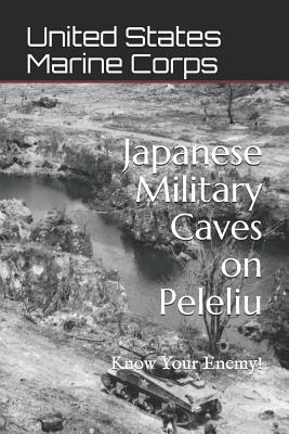 Japanese Military Caves on Peleliu: Know Your Enemy! by United States Marine Corps