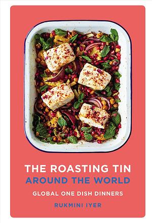 The Roasting Tin Around the World: Global One Dish Dinners by Rukmini Iyer, Rukmini Iyer