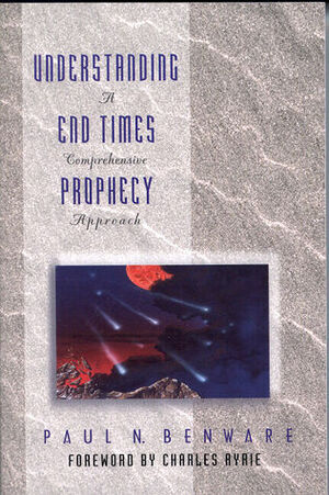 Understanding End Times Prophecy: A Comprehensive Approach by Paul N. Benware, Charles C. Ryrie