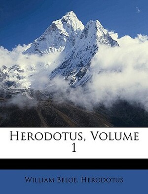 Herodotus, Volume 1 by William Beloe, Herodotus, William Herodotus