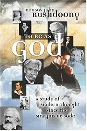 To Be as God: A Study of Modern Thought Since the Marquis de Sade by Rousas John Rushdoony