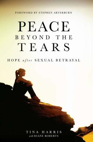 Peace Beyond Tears: Hope After Sexual Betrayal by Tina Harris