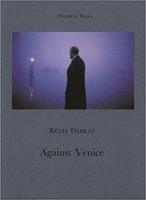 Against Venice by Régis Debray