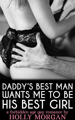 My Daddy's Best Man Wants Me To Be His Best Girl  by Holly Morgan