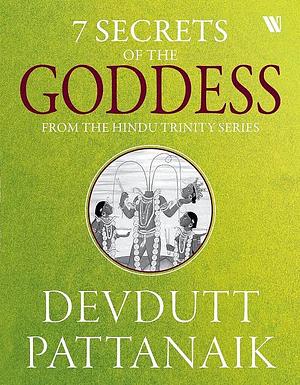 7 Secrets Of The Goddess by Devdutt Pattanaik