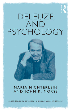 Deleuze and Psychology: Philosophical Provocations to Psychological Practices by Maria Nichterlein, John R. Morss