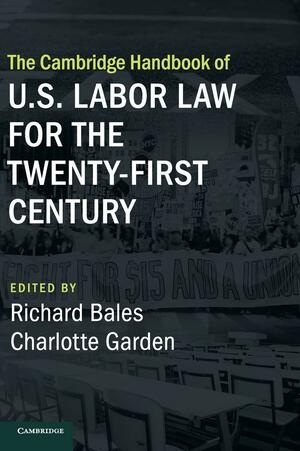 The Cambridge Handbook of U.S. Labor Law for the Twenty-First Century by Charlotte Garden, Richard Bales