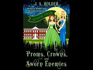 Proms, Crowns, and Sworn Enemies by J.A. Holder