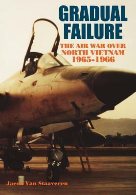 Gradual Failure: The Air War over North Vietnam, 1965-1966 by Air Force History and Museums Program, Jacob Van Staaveren