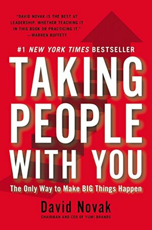 Taking People With You: The Only Way to Make BIG Things Happen by David C. Novak