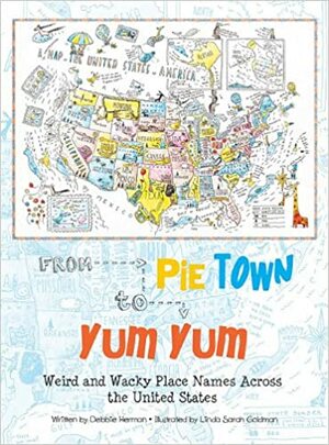 From Pie Town to Yum Yum: Weird and Wacky Place Names Across the United States by Linda Sarah Goldman, Debbie Herman