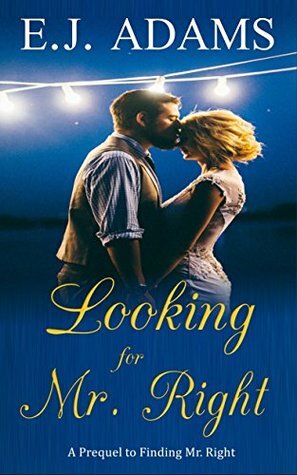 Looking for Mr. Right: A Prequel to Finding Mr. Right by E.J. Adams