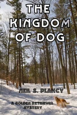 The Kingdom of Dog: A Golden Retriever Mystery by Neil S. Plakcy
