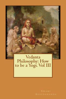 Vedanta Philosophy: How to be a Yogi. Vol III by Swami Abhedananda