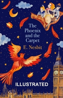 The Phoenix and the Carpet ILLUSTRATED by E. Nesbit
