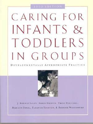 Caring for Infants and Toddlers in Groups: Developmentally Appropriate Practice by Abbey Griffin, Emily Fenichel, Ronald J. Lally