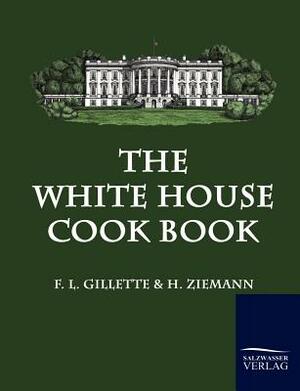 The White House Cook Book by H. Ziemann, F. L. Gillette