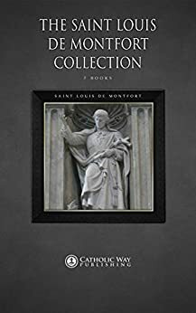 The Saint Louis de Montfort Collection 7 Books by Louis de Montfort, Catholic Way Publishing