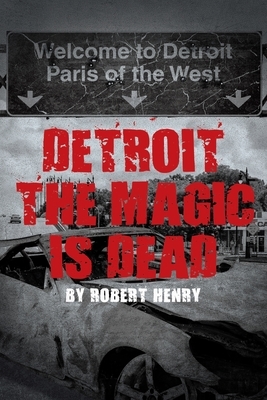 Detroit the Magic is Dead by Robert Henry