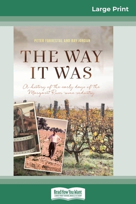 The Way It Was: A History of the early days of the Margaret River wine industry (16pt Large Print Edition) by Peter Forrestal, Ray Jordan