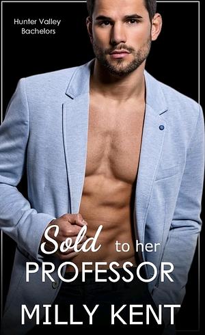 Sold to Her Professor by Milly Kent