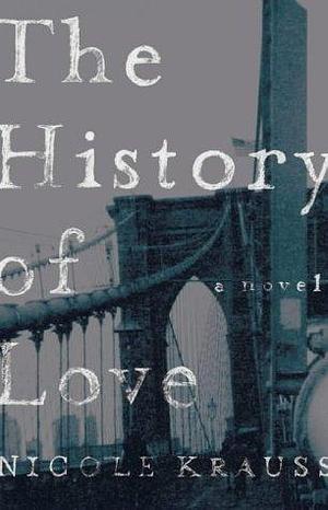 The History of love by Nicole Krauss, Nicole Krauss